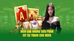 Nhà cái HB88 – Nơi trải nghiệm giải trí cá cược chân thực